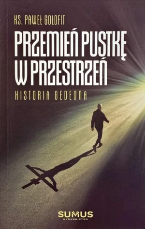 Przemień pustkę w przestrzeń. Historia Gedeona. ks. Paweł Gołofit