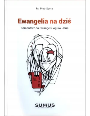 Ewangelia na dziś. Komentarz do Ewangelii wg św. Jana. ks. Piotr Spyra