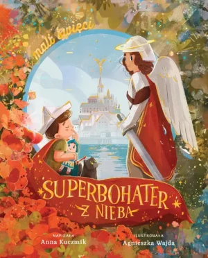 Superbohater z nieba. Święty Michał Archanioł. Anna Kuczmik