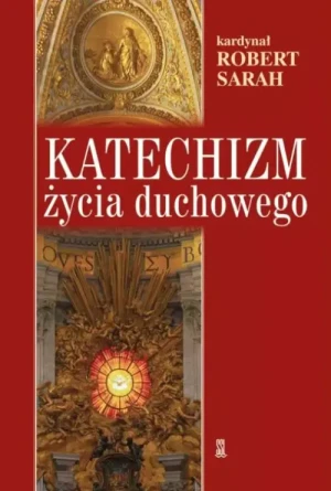 Katechizm życia duchowego. Kard. Robert Sarah
