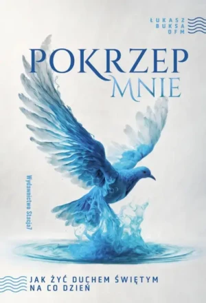 Pokrzep mnie. Jak żyć Duchem Świętym na co dzień. Łukasz Buksa OFM