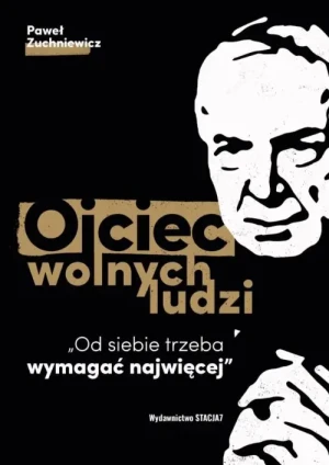 Ojciec wolnych ludzi. Od siebie trzeba wymagać najwięcej. Paweł Zuchniewicz