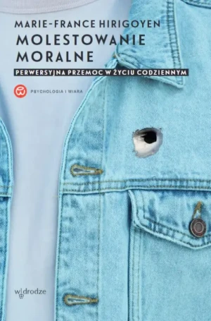 Molestowanie moralne. Perwersyjna przemoc w życiu codziennym. Marie-France Hirigoyen