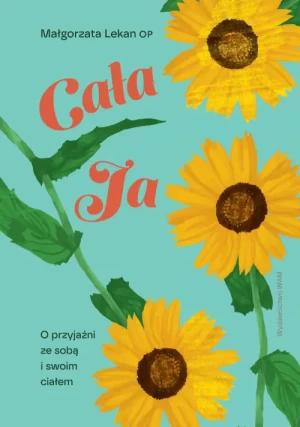 Cała ja. O przyjaźni ze sobą i swoim ciałem. Małgorzata Lekan