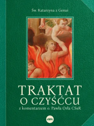 Traktat o czyśćcu. z komentarzem o. Pawła Orła CSsR. Katarzyna z Genui
