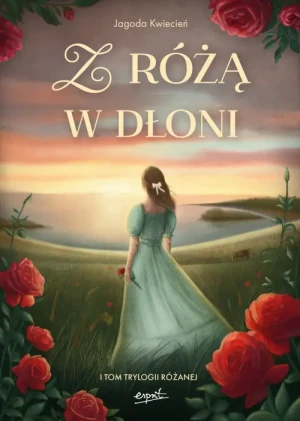 Z różą w dłoni. I tom Trylogii Różanej. Jagoda Kwiecień