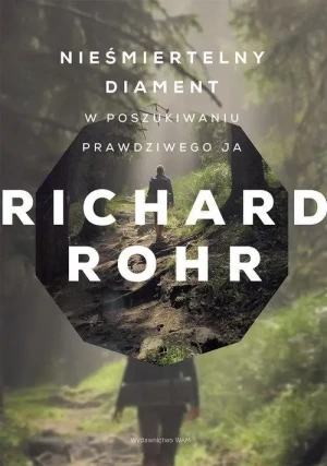 Nieśmiertelny diament. W poszukiwaniu prawdziwego ja. Richard Rohr