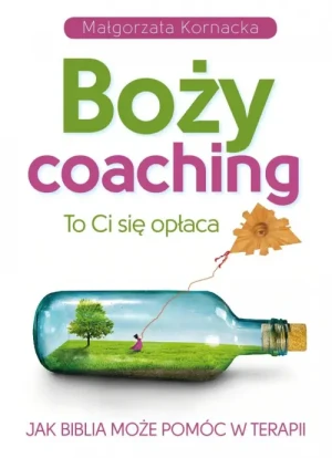 Boży coaching. To Ci się opłaca. Jak Biblia może pomóc w terapii.. Małgorzata Kornacka