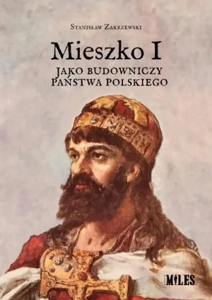 Mieszko I jako budowniczy państwa polskiego. Stanisław Zakrzewski