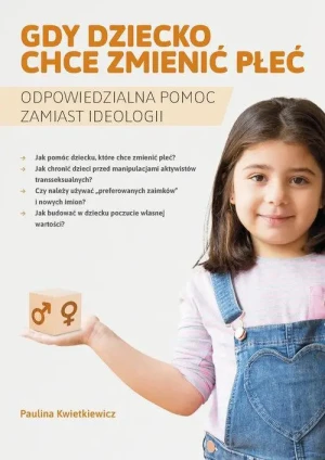 Gdy dziecko chce zmienić płeć. Odpowiedzialna pomoc zamiast ideologii. Paulina Kwietkiewicz