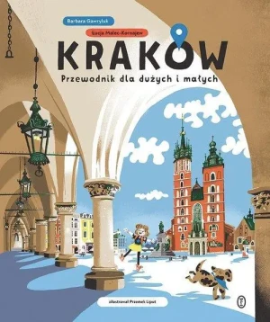 Kraków. Przewodnik dla dużych i małych. Barbara Gawryluk