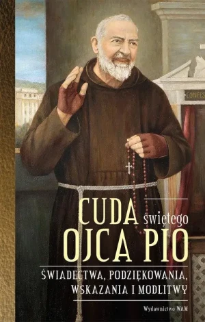 Cuda świętego Ojca Pio. Świadectwa, podziękowania, wskazania i modlitwy. Katarzyna Stokłosa