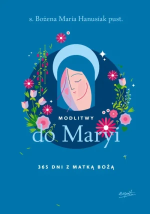 Modlitwy do Maryi. 365 dni z Matką Bożą. s. Bożena Maria Hanusiak