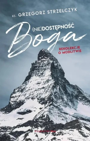 (Nie) dostępność Boga. Rekolekcje o modlitwie. ks. Grzegorz Strzelczyk