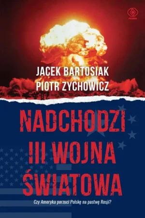 Nadchodzi III wojna światowa. Czy Ameryka porzuci Polskę na pastwę losu?. Jacek Bartosiak
