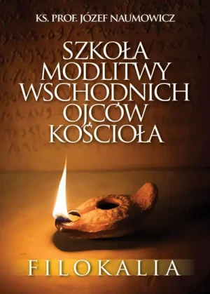 Szkoła modlitwy wschodnich Ojców Kościoła. Filokalia. ks. prof. Józef Naumowicz