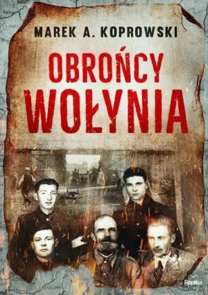 Obrońcy Wołynia. Marek A. Koprowski