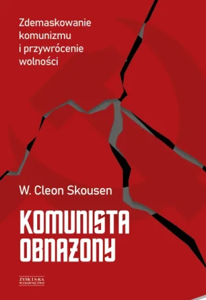Komunista obnażony. Zdemaskowanie komunizmu i przywrócenie wolności. W. Cleon Skousen
