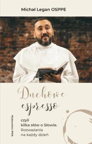 Duchowe espresso czyli kilka słów o Słowie. Rozważania na każdy dzień. Michał Legan OSPPE