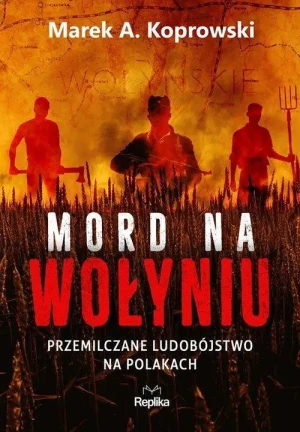 Mord na Wołyniu. Przemilczane ludobójstwo na Polakach. Marek A. Koprowski