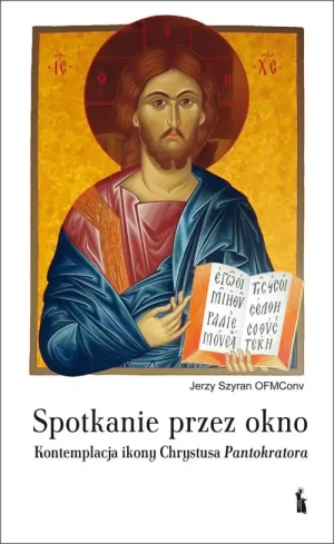 Spotkanie przez okno. Kontemplacja ikony Chrystusa Pantokratora. Jerzy Szyran OFMConv