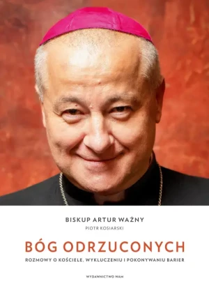 Bóg odrzuconych. Rozmowy o Kościele, wykluczeniu i pokonywaniu barier. Piotr Kosiarski
