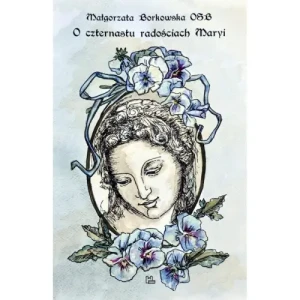 O czternastu radościach Maryi. Małgorzata Borkowska OSB