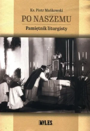 Po naszemu Pamiętnik liturgisty. Ks. Piotr Mańkowski