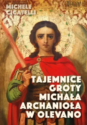 Tajemnice groty Michała Archanioła w Olevano. Michele Cicatelli