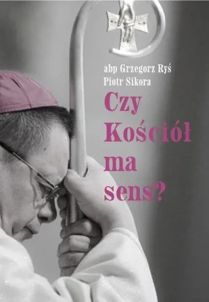 Czy Kościół ma sens?. Kardynał Grzegorz Ryś