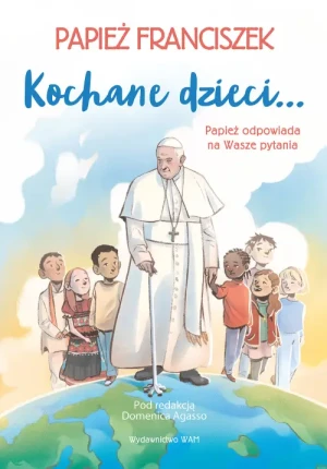 Kochane dzieci… Papież odpowiada na Wasze pytania. Papież Franciszek