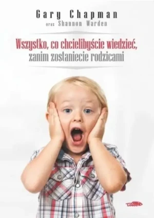 Wszystko, co chcielibyście wiedzieć, zanim zostaniecie rodzicami. Gary Chapman