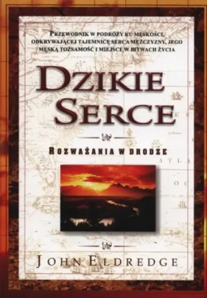 Dzikie serce Rozważania w drodze. John Eldredge