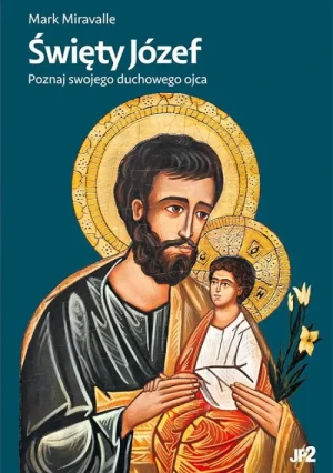 Święty Józef. Poznaj swojego duchowego ojca. Mark Miravalle