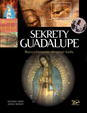 Sekrety Guadalupe Rozszyfrowanie ukrytego kodu.Nakład wyczerpany. Janusz Rosikoń