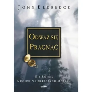 Odważ się pragnąć. John Eldredge