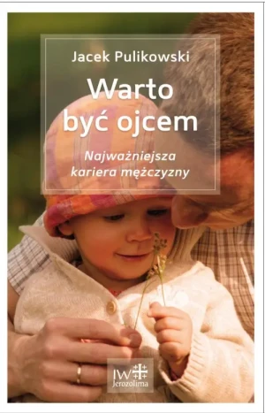 Warto być ojcem najważniejsza kariera mężczyzny. Jacek Pulikowski