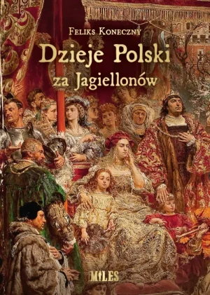 Dzieje Polski za Jagiellonów. Feliks Koneczny