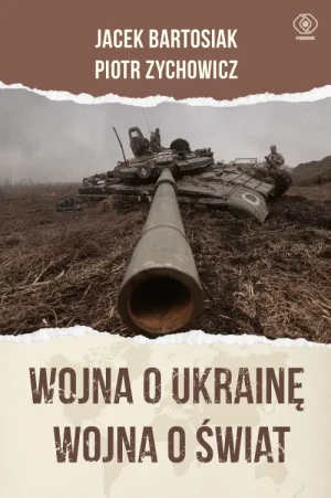 Wojna o Ukrainę. Wojna o świat. Jacek Bartosiak