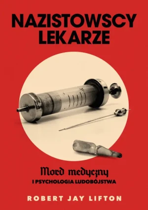 Nazistowscy lekarze. Mord medyczny i psychologia ludobójstwa. Robert J. Lifton