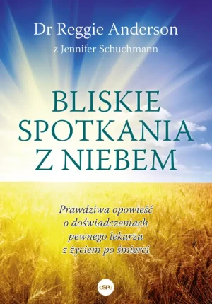Bliskie spotkania z niebem. Prawdziwa opowieść o doświadczeniach pewnego lekarza z życiem po śmierci. Reggie Anderson