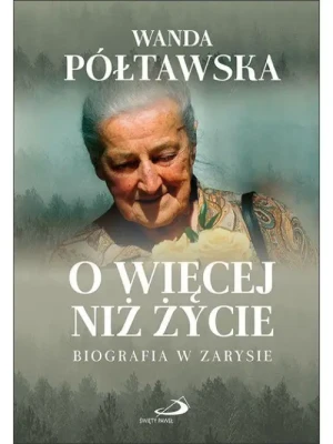 O więcej niż życie Biografia w zarysie. Wanda Półtawska