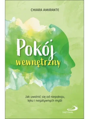Pokój wewnętrzny. Jak uwolnić się od niepokoju, lęku i negatywnych myśli. Chiara Amirante