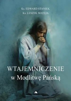 Wtajemniczenie w Modlitwę Pańską. ks. Edward Staniek