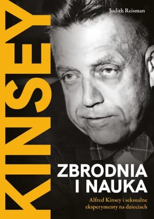 Zbrodnia i nauka. Alfred Kinsey i seksualne eksperymenty na dzieciach. Judith Reisman