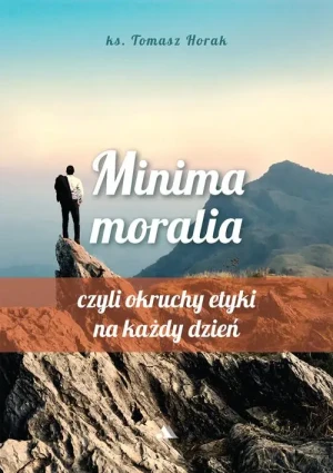 Minima moralia, czyli okruchy etyki na każdy dzień. ks. Tomasz Horak
