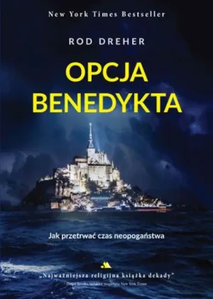 Opcja Benedykta. Jak przetrwać czas neopogaństwa.. Rod Dreher
