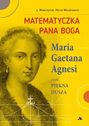 Matematyczka Pana Boga. Maria Gaetana Agnesi, czyli Piękna Dusza. o. Wawrzyniec Maria Waszkiewicz