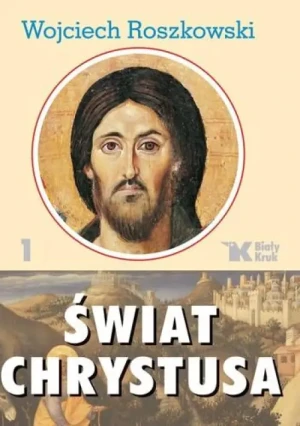 Świat Chrystusa. Tom 1. Wojciech Roszkowski