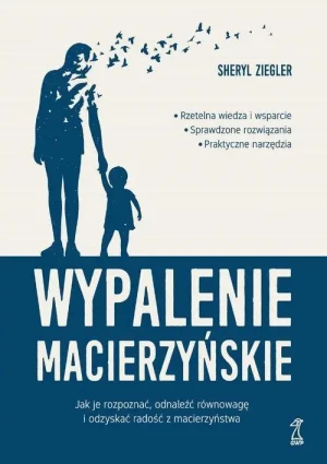 Wypalenie macierzyńskie. Jak je rozpoznać, odnaleźć równowagę i odzyskać radość z macierzyństwa. Sheryl Ziegler